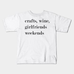 Crafts, Wine, Girlfriends, Weekends. Kids T-Shirt